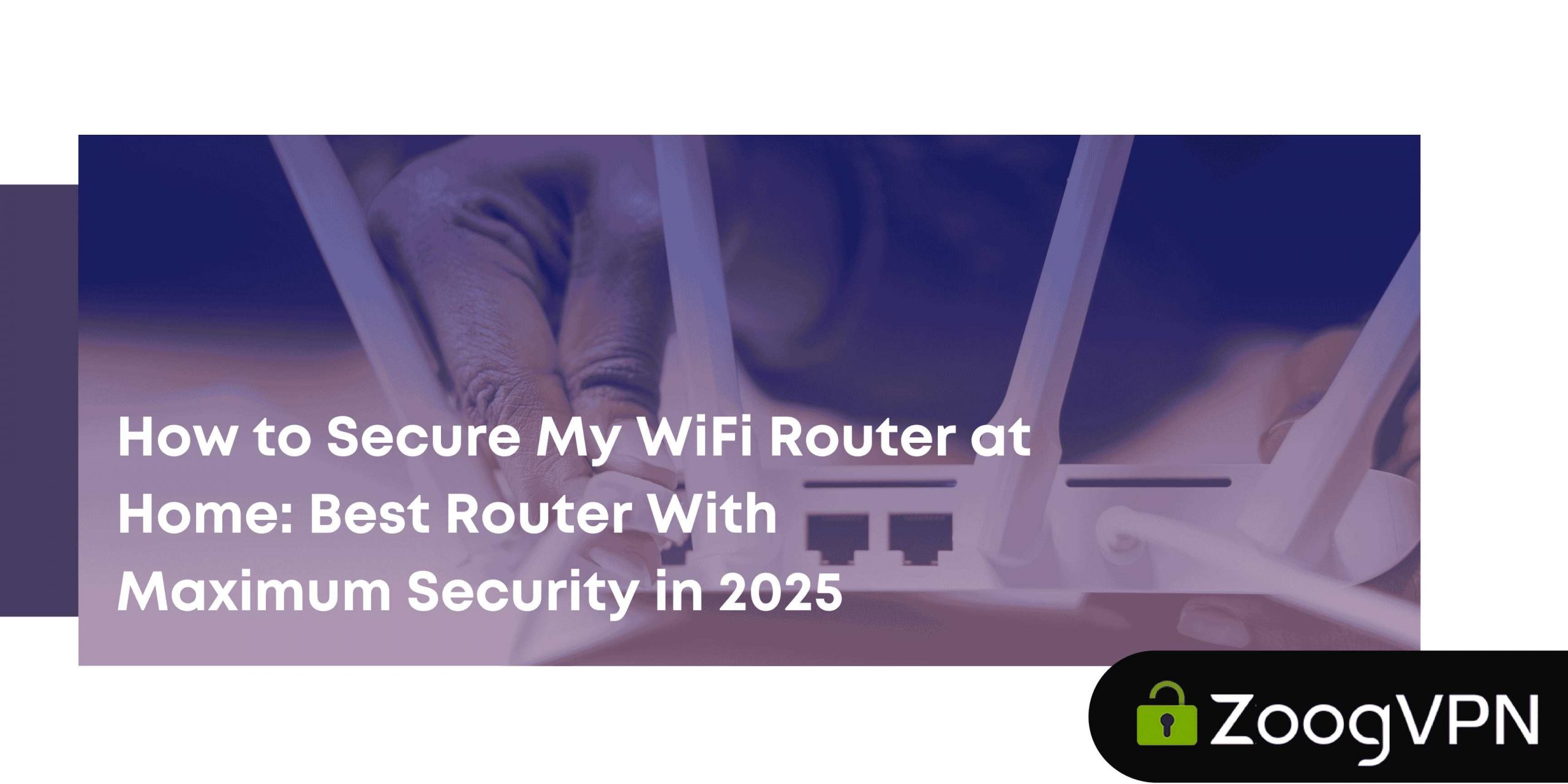 How to Secure My WiFi Router at Home_ Best Router With Maximum Security in 2025 compressed scaled