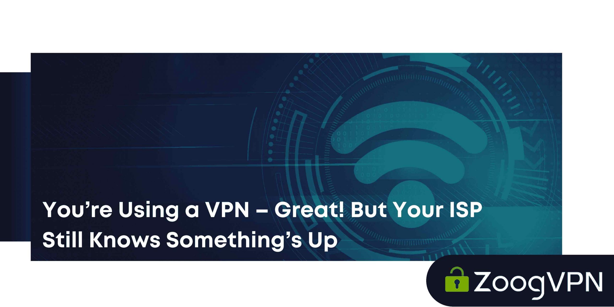 Youre Using a VPN – Great But Your ISP Still Knows Somethings Up compressed scaled